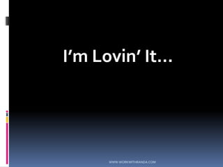 I’m Lovin’ It…WWW.WORKWITHRANDA.COM