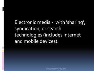 	Electronic media -  with 'sharing', syndication, or search technologies (includes internet and mobile devices). WWW.WORKWITHRANDA.COM