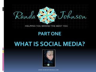 PART ONE WHAT IS SOCIAL MEDIA? WWW.WORKWITHRANDA.COM 