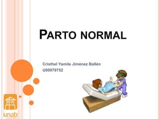 PARTO NORMAL
Cristhel Yamile Jiménez Ballén
U00079752
 