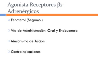 Agonista Receptores  β 2 -Adrenérgicos Fenoterol (Segamol) Vía de Administración: Oral y Endovenosa Mecanismo de Acción Contraindicaciones 