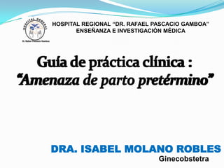 HOSPITAL REGIONAL “DR. RAFAEL PASCACIO GAMBOA”
ENSEÑANZA E INVESTIGACIÓN MÉDICA

DRA. ISABEL MOLANO ROBLES
Ginecobstetra

 