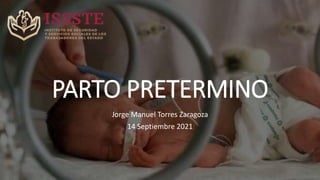 PARTO PRETERMINO
Jorge Manuel Torres Zaragoza
14 Septiembre 2021
 