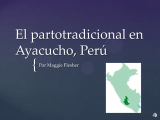 El partotradicional en
Ayacucho, Perú
  {   Por Maggie Flesher
 