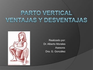 Realizado por:
Dr. Alberto Morales
           Asesora:
 Dra. G. González
 