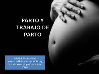 Rafael Rubio Saavedra
Universidad Privada Antenor Orrego
XI ciclo, Ginecología-Obstetricia
2016-II
 