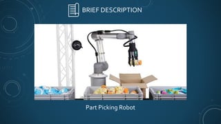 BRIEF DESCRIPTION
Part Picking Robot
 