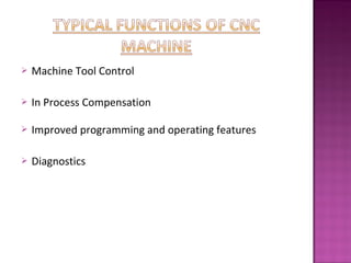  Machine Tool Control
 In Process Compensation
 Improved programming and operating features
 Diagnostics
 
