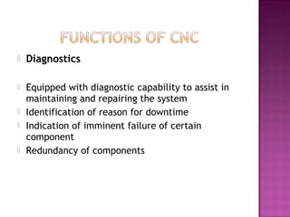  Diagnostics
 Equipped with diagnostic capability to assist in
maintaining and repairing the system
 Identification of reason for downtime
 Indication of imminent failure of certain
component
 Redundancy of components
 