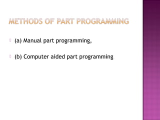  (a) Manual part programming,
 (b) Computer aided part programming
 