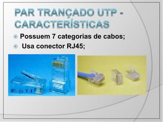 PAR TRANÇADO UTP - CARACTERÍSTICASPossuem 7 categorias de cabos;