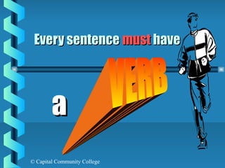 © Capital Community College
Every sentenceEvery sentence mustmust havehave
aa
 