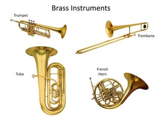 Brass Instruments
Trumpet
Tuba
Trombone
French
Horn
 