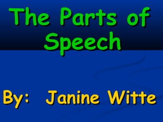 The Parts of
  Speech

By: Janine Witte
 