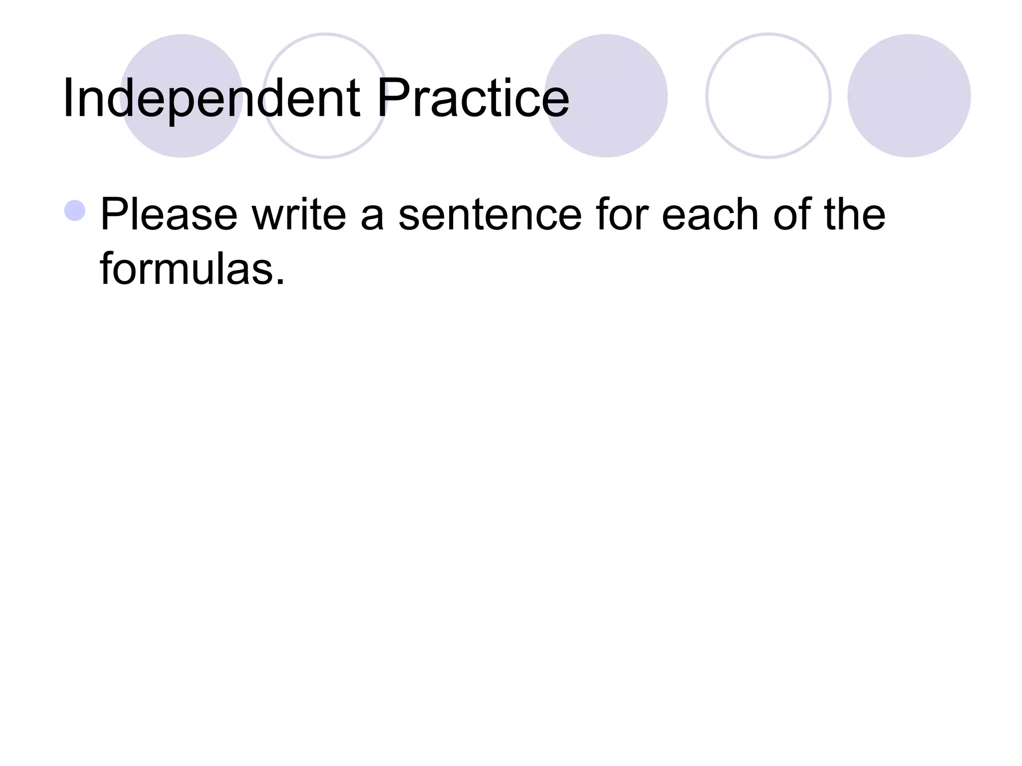 Independent Practice Please write a sentence for each of the formulas. 