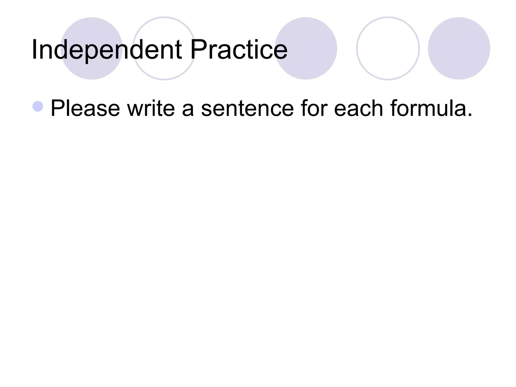 Independent Practice Please write a sentence for each formula. 