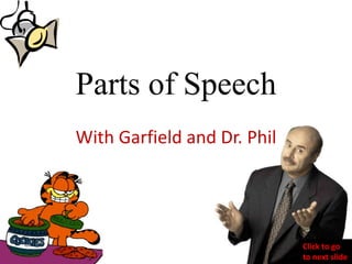 Parts of Speech
With Garfield and Dr. Phil
Click to go
to next slide
 