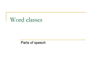 Word classes
Parts of speech
 