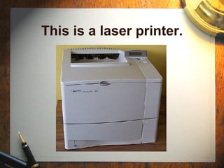 This is a laser printer. 