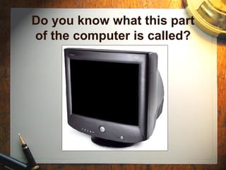 Do you know what this part of the computer is called? 