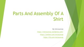 Parts And Assembly Of A
Shirt
By Introcanvas
https://introcanvas.wordpress.com/
https://twitter.com/introcanvas
https://fb.com/introcanvas
 