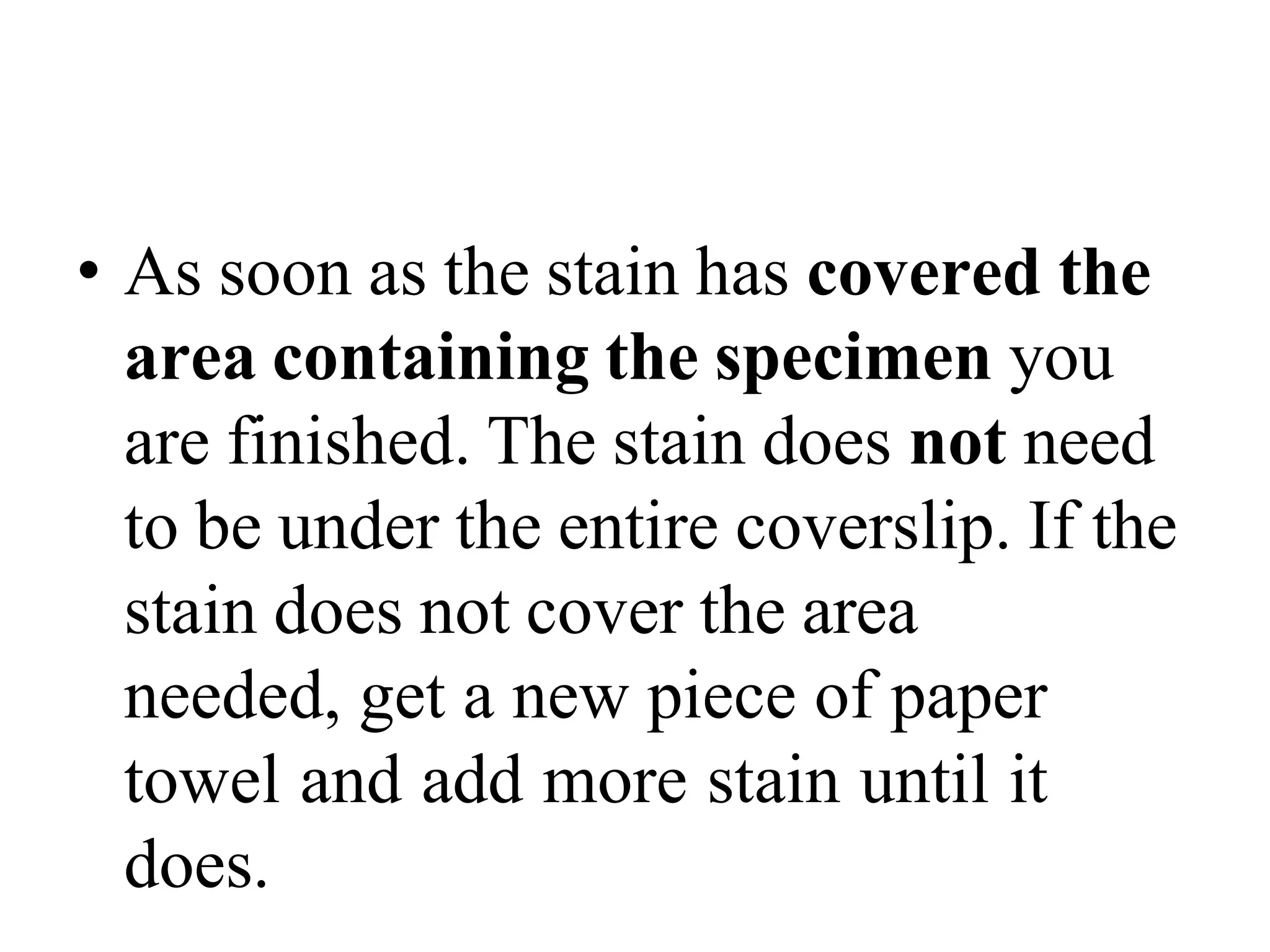 • As soon as the stain has covered the
area containing the specimen you
are finished. The stain does not need
to be under the entire coverslip. If the
stain does not cover the area
needed, get a new piece of paper
towel and add more stain until it
does.
 