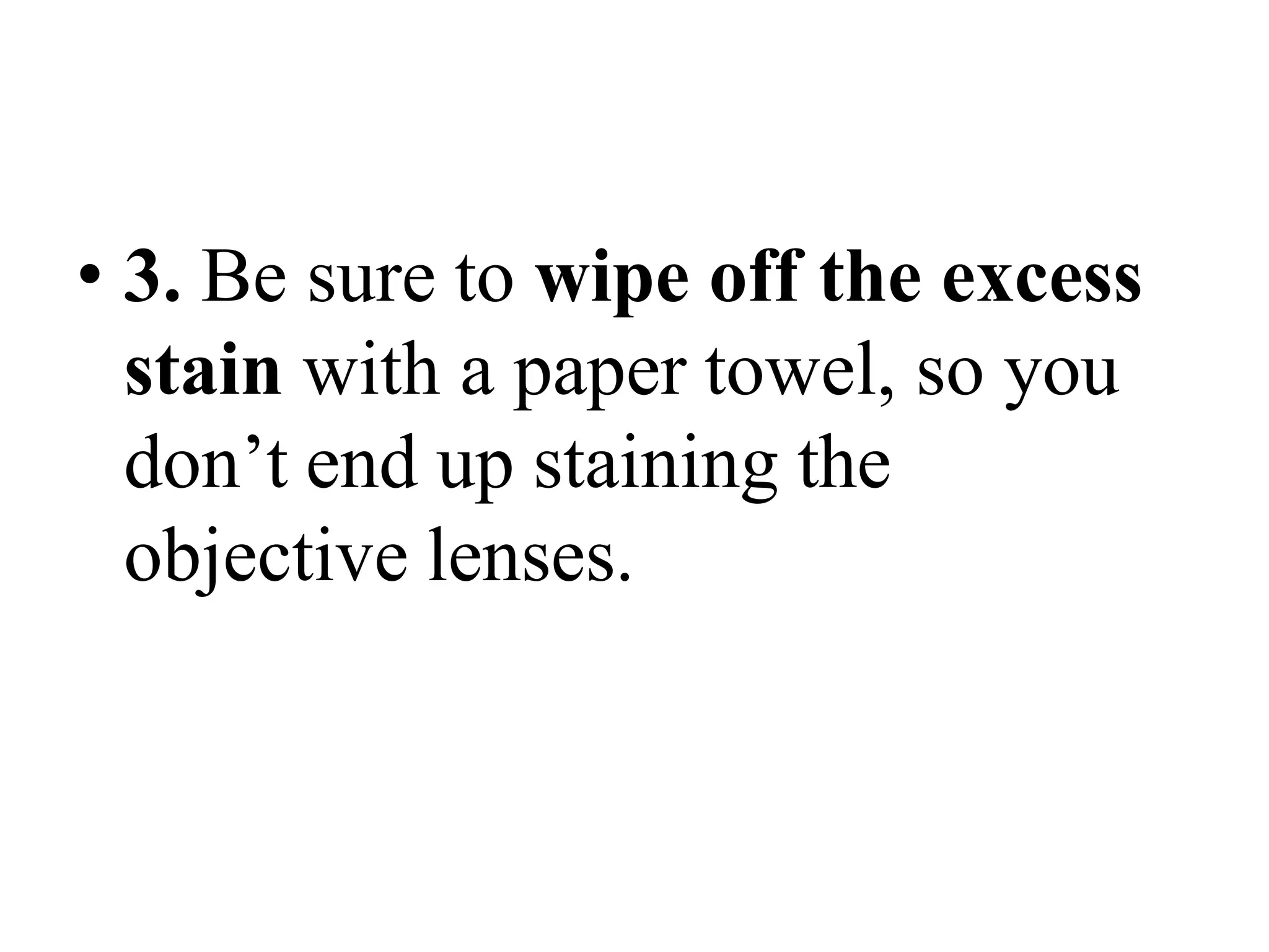 • 3. Be sure to wipe off the excess
stain with a paper towel, so you
don’t end up staining the
objective lenses.
 