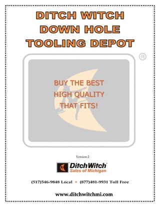 BUY THE BEST
          HIGH QUALITY
             THAT FITS!




                    Version 2




(517)546-9848 Local ∗ (877)481-9931 Toll Free


           www.ditchwitchmi.com
 