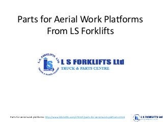 Parts for Aerial Work Platforms
From LS Forklifts
Parts for aerial work platforms: http://www.lsforklifts.com/c79327/parts-for-aerial-work-platforms.html
 