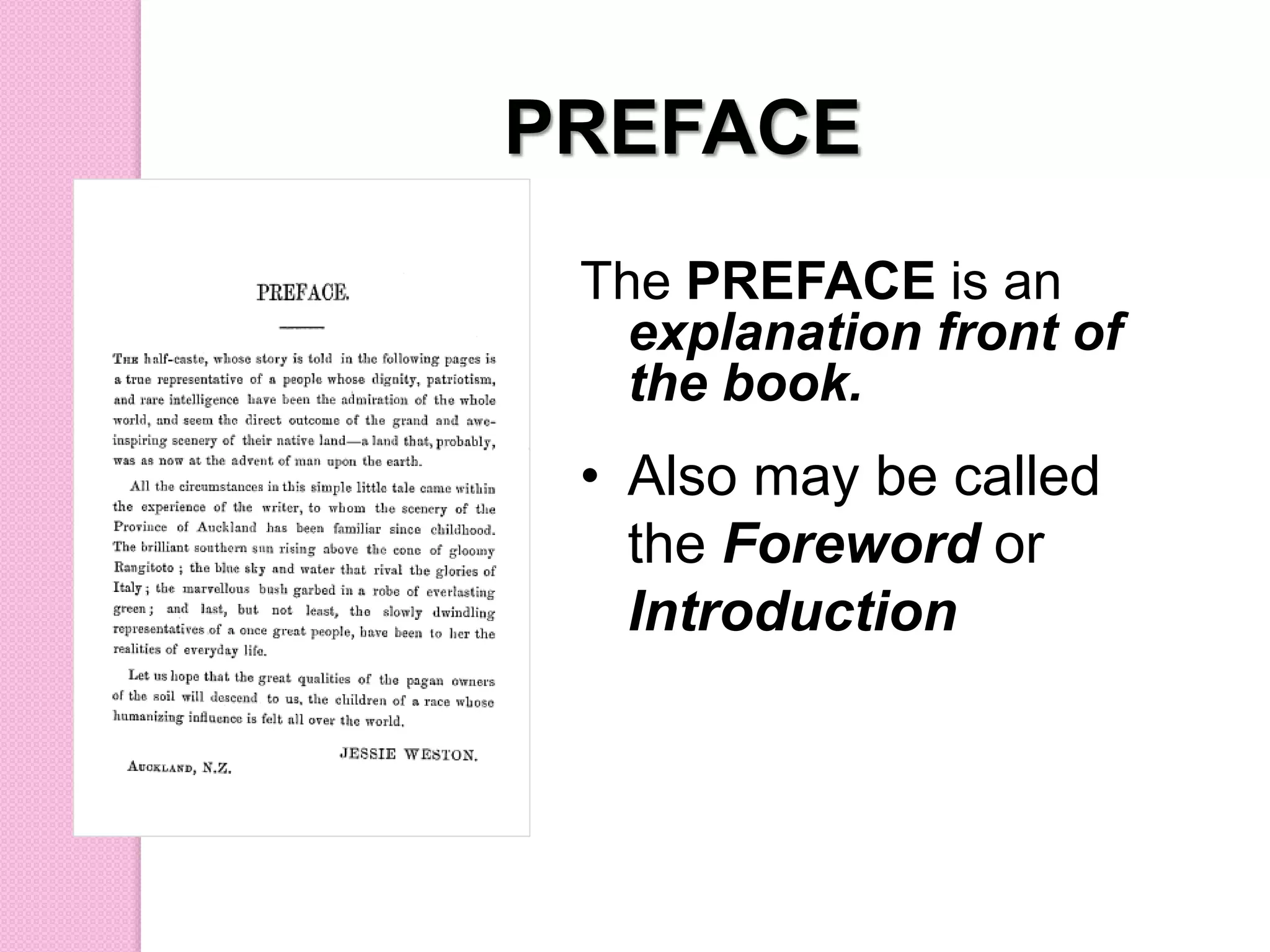PREFACE
• Also may be called
the Foreword or
Introduction
The PREFACE is an
explanation front of
the book.
 