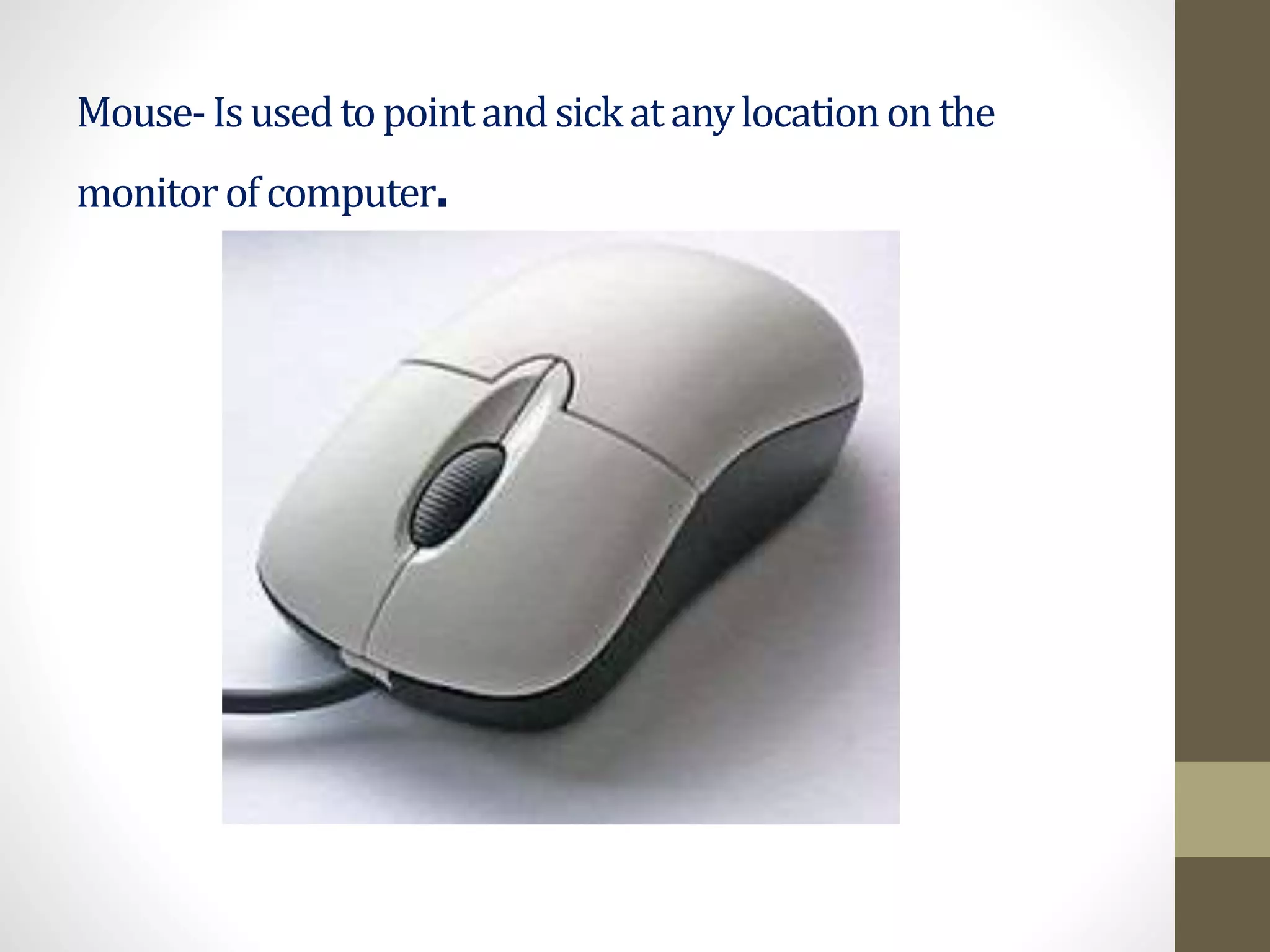 Mouse-Isusedtopointandsickatanylocationonthe
monitorofcomputer.
 