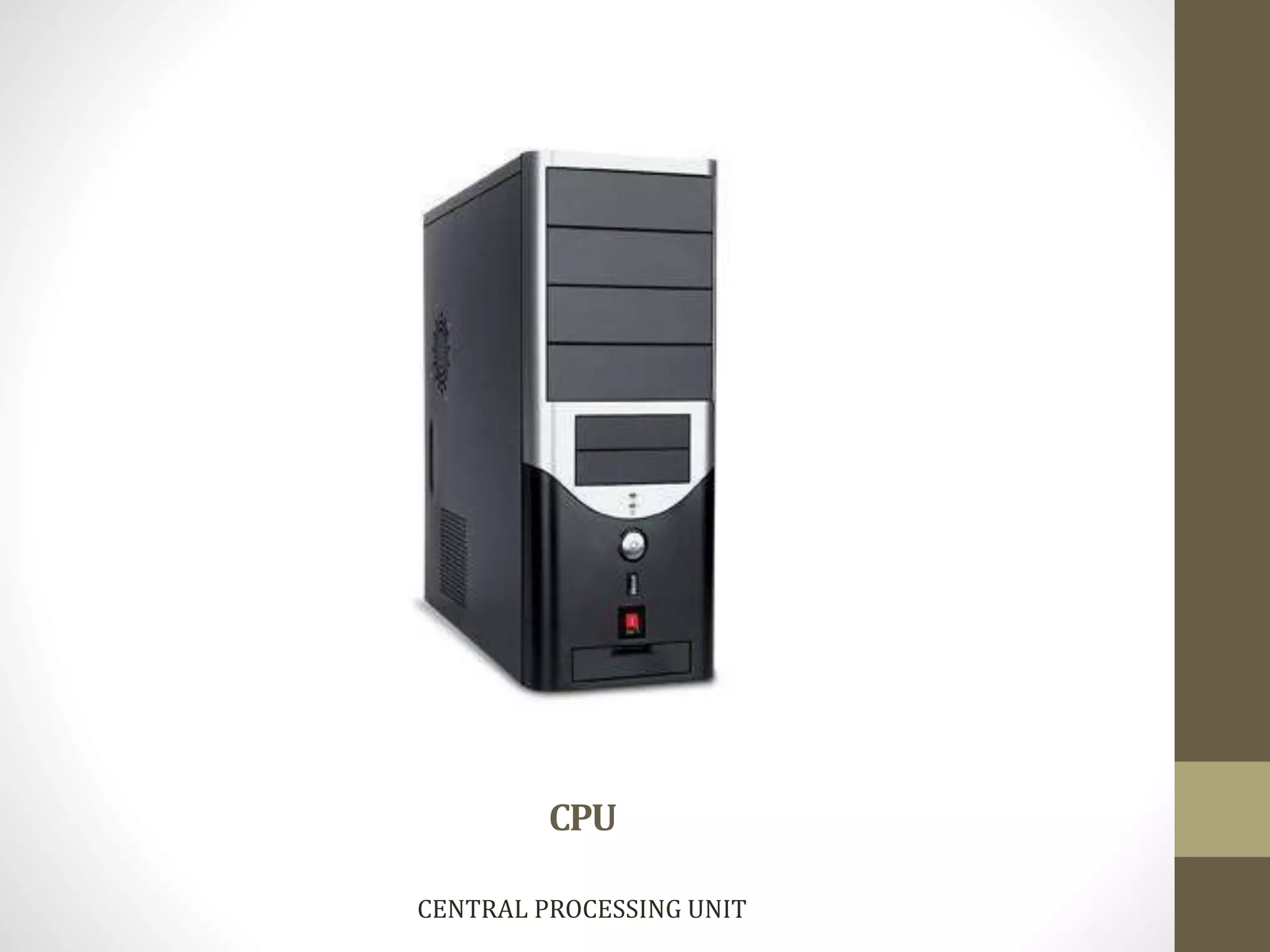 CPU
CENTRAL PROCESSING UNIT
 