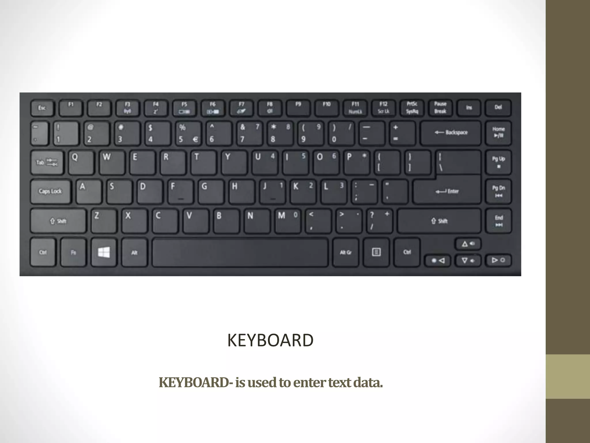 KEYBOARD-isusedtoentertextdata.
KEYBOARD
 