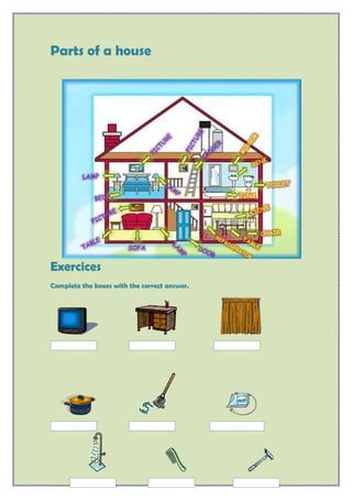 Parts of a house

Exercices
Complete the boxes with the correct answer.

 
