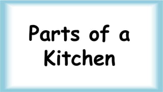 Parts of a
Kitchen
 