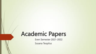 Academic Papers
Even Semester 2021-2022
Susana Teopilus
 