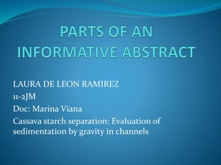 LAURA DE LEON RAMIREZ 
11-2JM 
Doc: Marina Viana 
Cassava starch separation: Evaluation of 
sedimentation by gravity in channels 
 