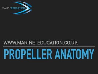 PROPELLER ANATOMY
WWW.MARINE-EDUCATION.CO.UK
 