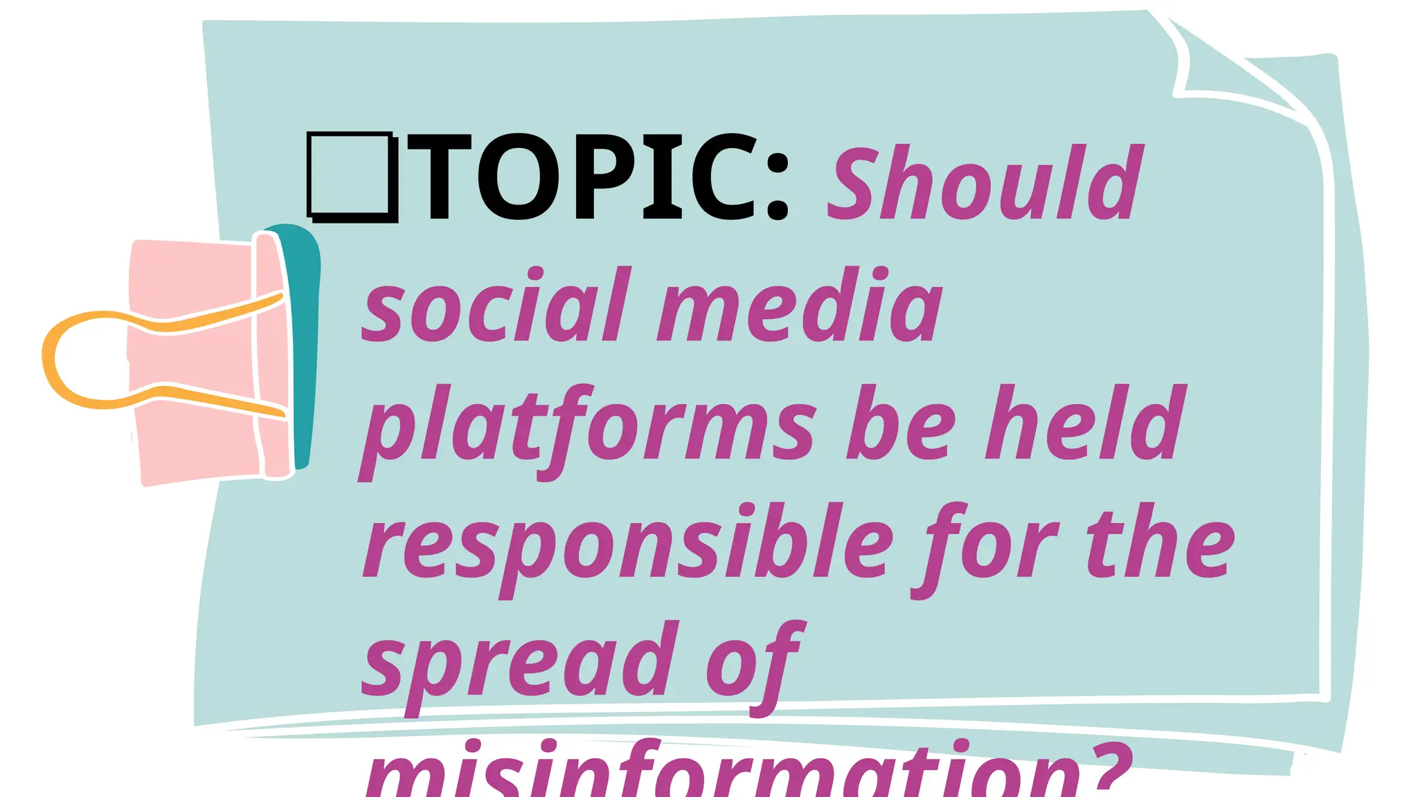 ❏TOPIC: Should
social media
platforms be held
responsible for the
spread of
 