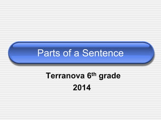 Parts of a Sentence 
Terranova 6th grade 
2014 
 