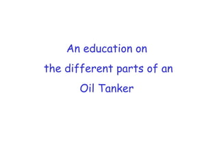 An education on
the different parts of an
Oil Tanker

 