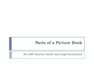 Parts of a Picture Book
By LMS’ Heather Smith and Leigh Sutherland
 