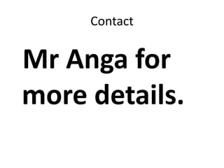 Contact
Mr Anga for
more details.
 