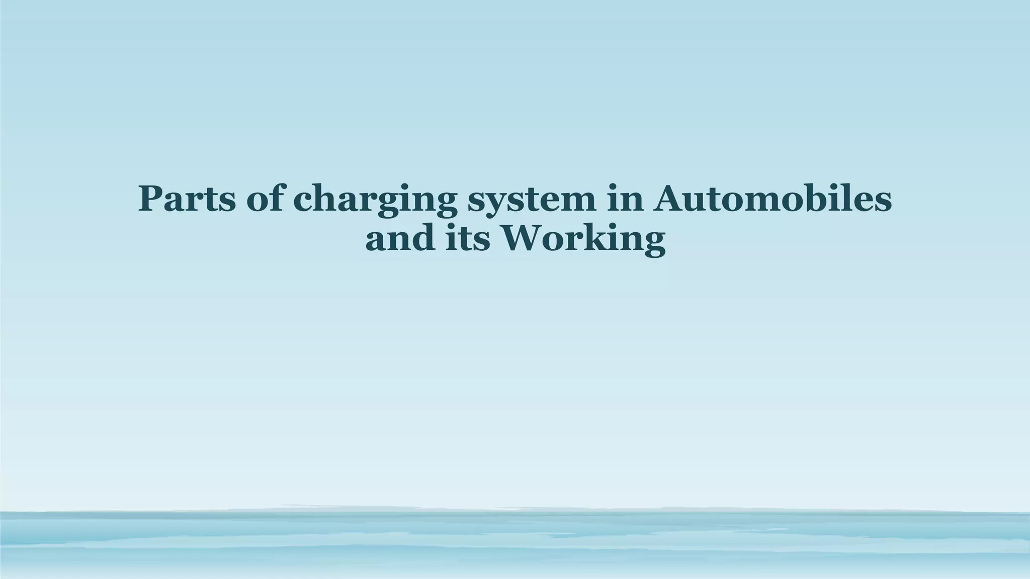 Parts of charging system in Automobiles
and its Working
 