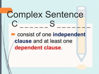 C _ _ _ _ _ _ S _ _ _ _ _ _ _
 consist of one independent
clause and at least one
dependent clause.
Complex Sentence
 