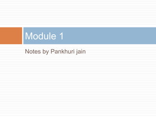 Notes by Pankhuri jain
Module 1
 