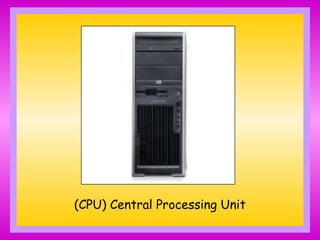 (CPU) Central Processing Unit
 