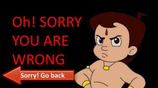 Oh! SORRY
YOU ARE
WRONG
Sorry! Go back
 