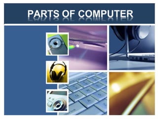 PARTS OF COMPUTER
 