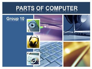 PARTS OF COMPUTER
Group 10
 